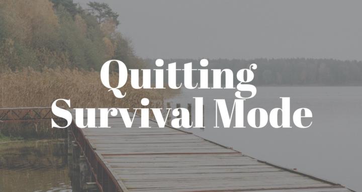 Quitting Survival Mode