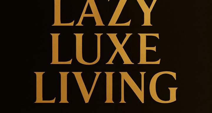 LAZY LUXE LIVING