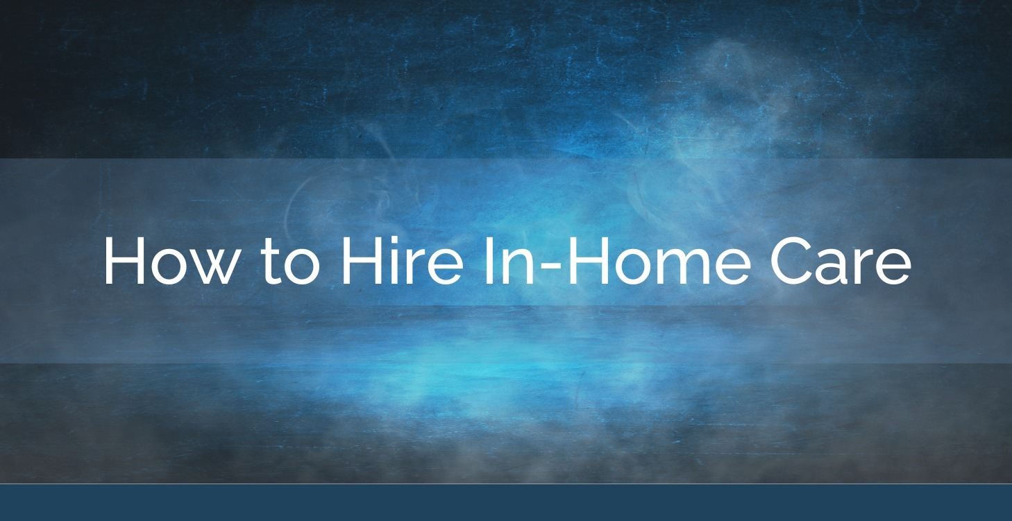 How to Hire In-Home Care