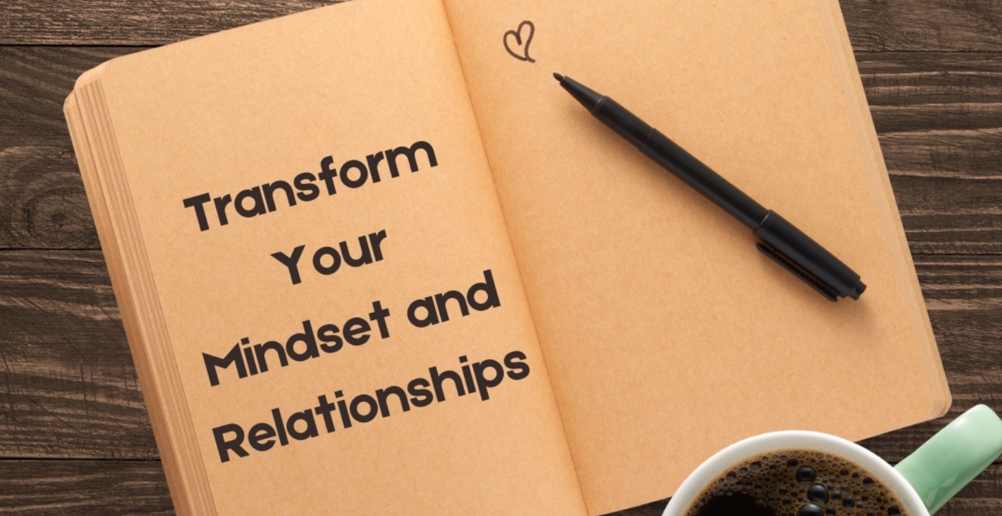 Transform Your Mindset and Relationships