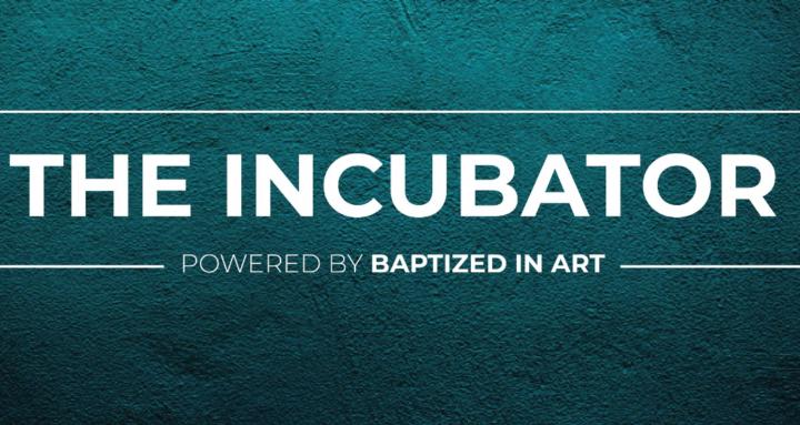 The Incubator: Baptized In Art