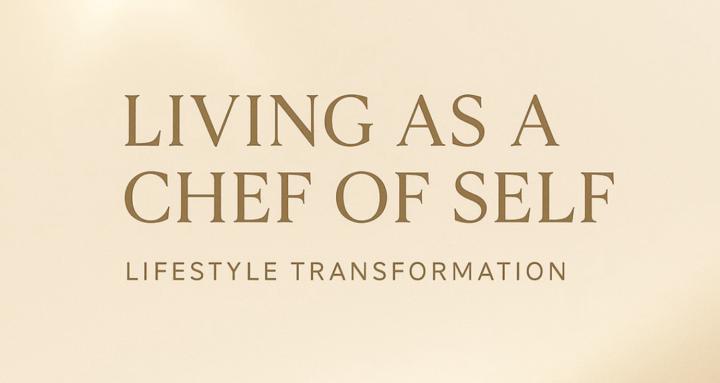 Living as a Chef of Self