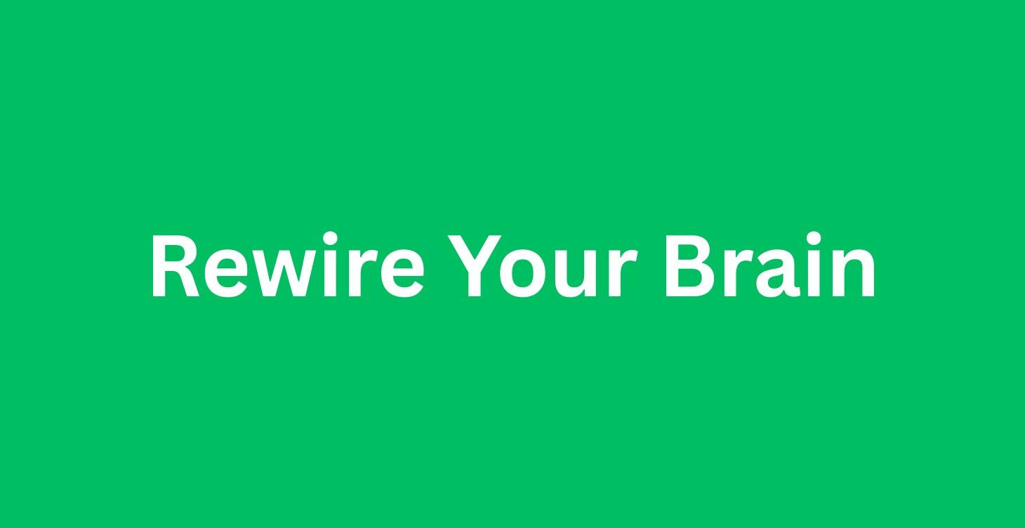Rewire Your Brain