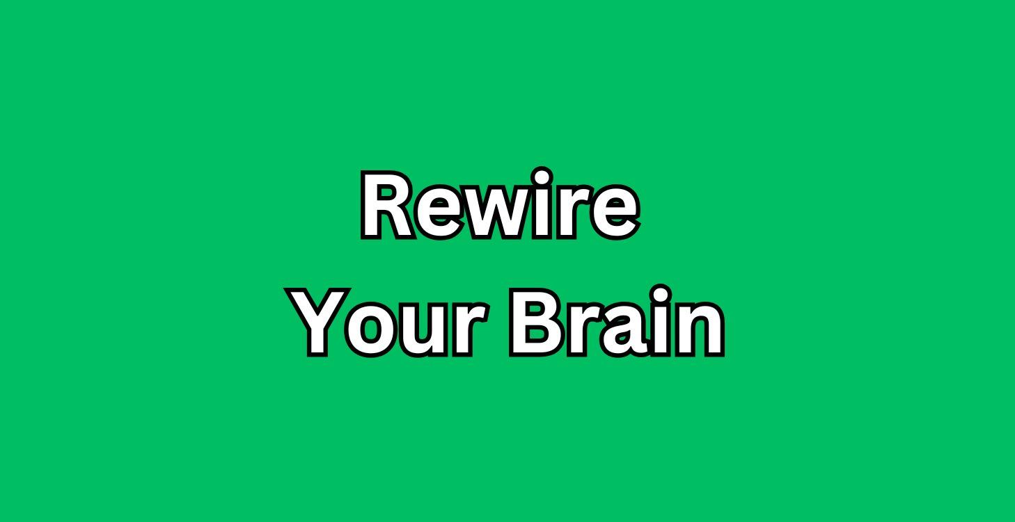 Rewire Your Brain