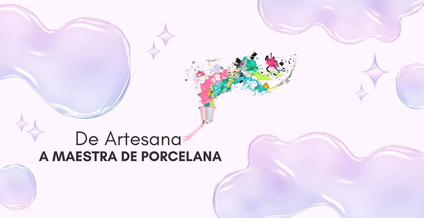 De Artesana a Maestra de Porcelana
