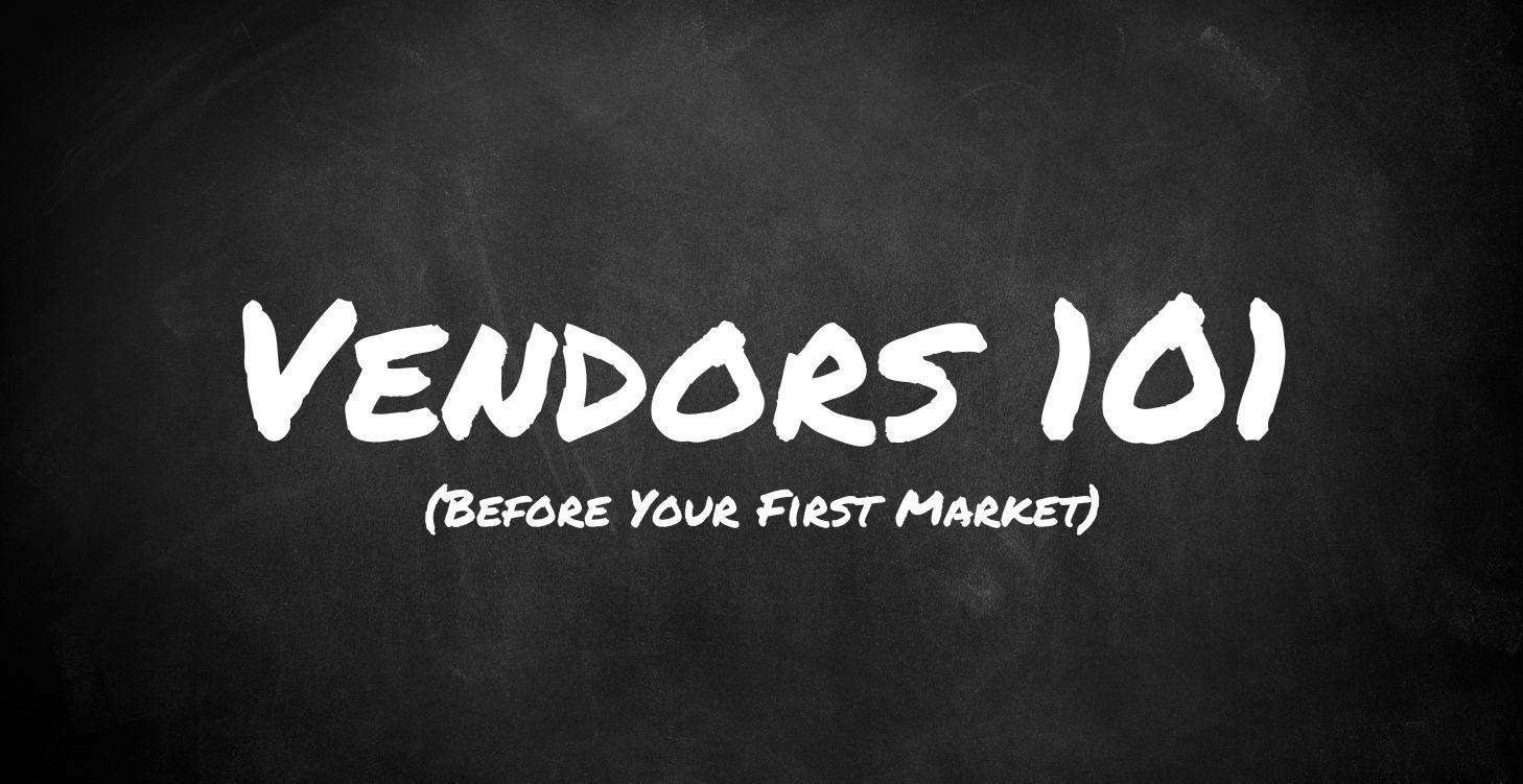 Vendors 101 - Before Your First Market
