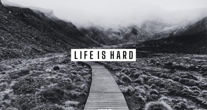 Is a life is hard for you?