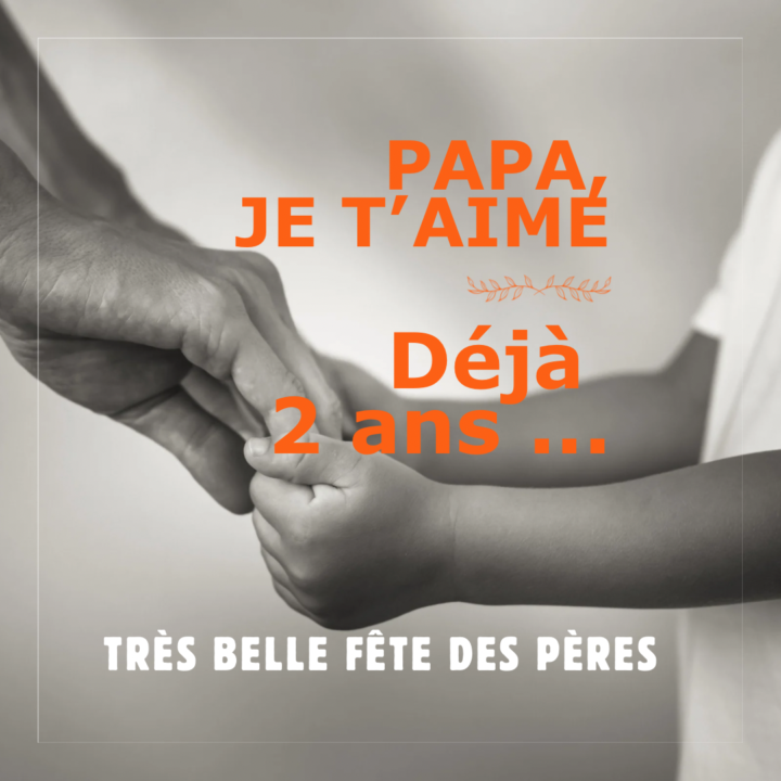 Papa, je t’aime, déjà deux ans…😌
