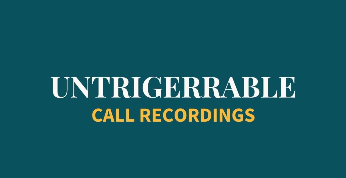 UNTRIGGERABLE Call Recordings