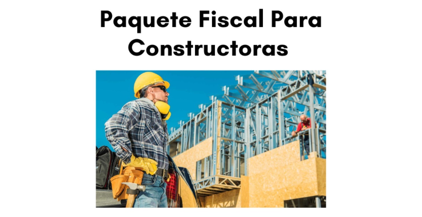 Paquete Fiscal Constructoras 2025