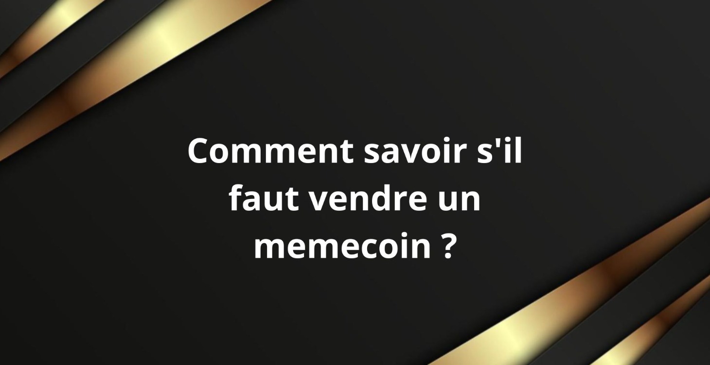 Comment savoir s'il faut vendre un memecoin ?