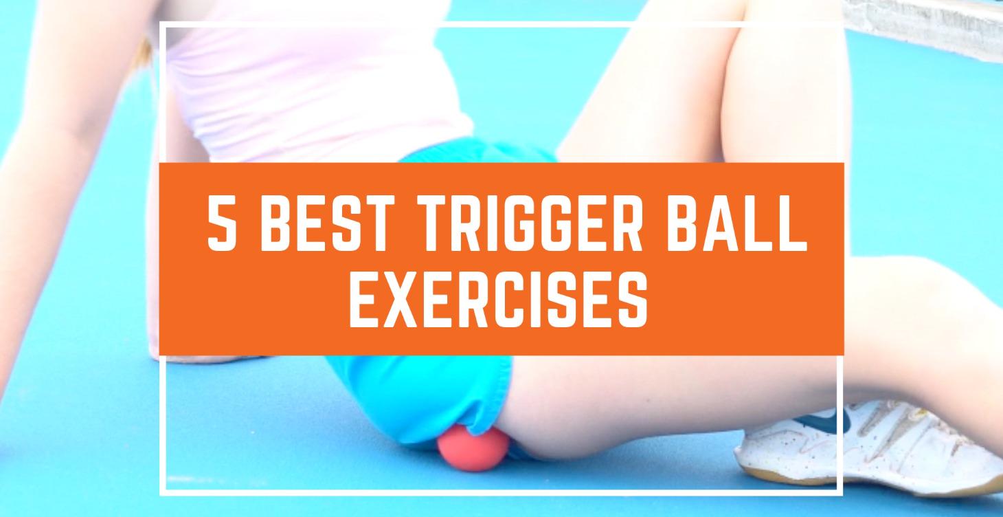 5 Best Trigger Ball Exercises