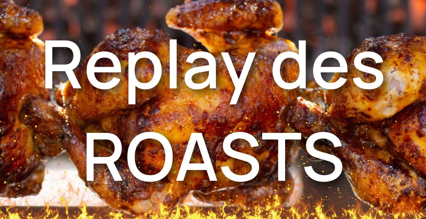 Replay des ROASTS 🔥
