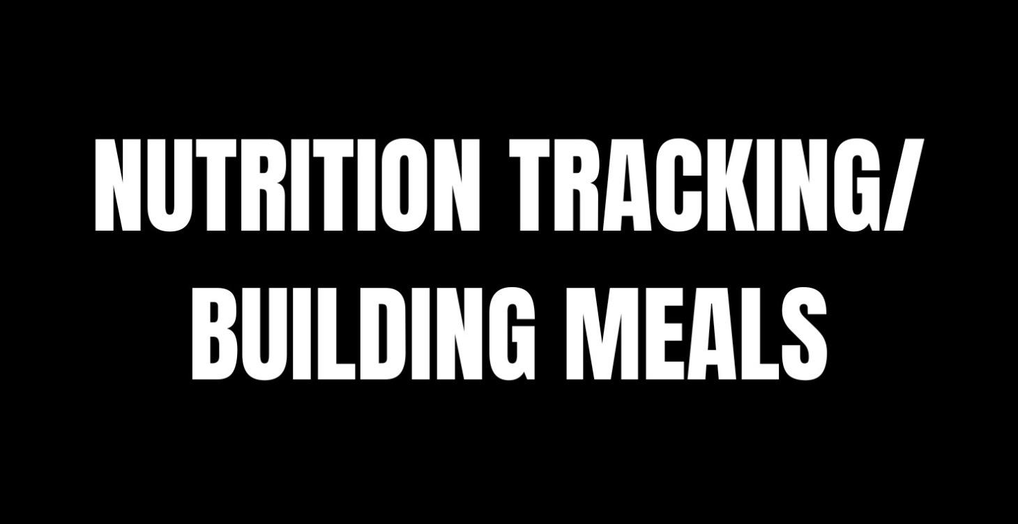 NUTRITION TRACKING/BUILDING MEALS