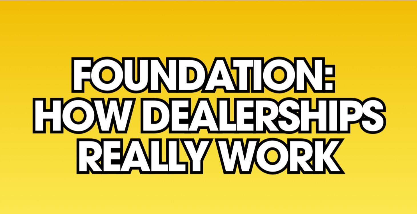 The Foundation: How Dealerships REALLY Work