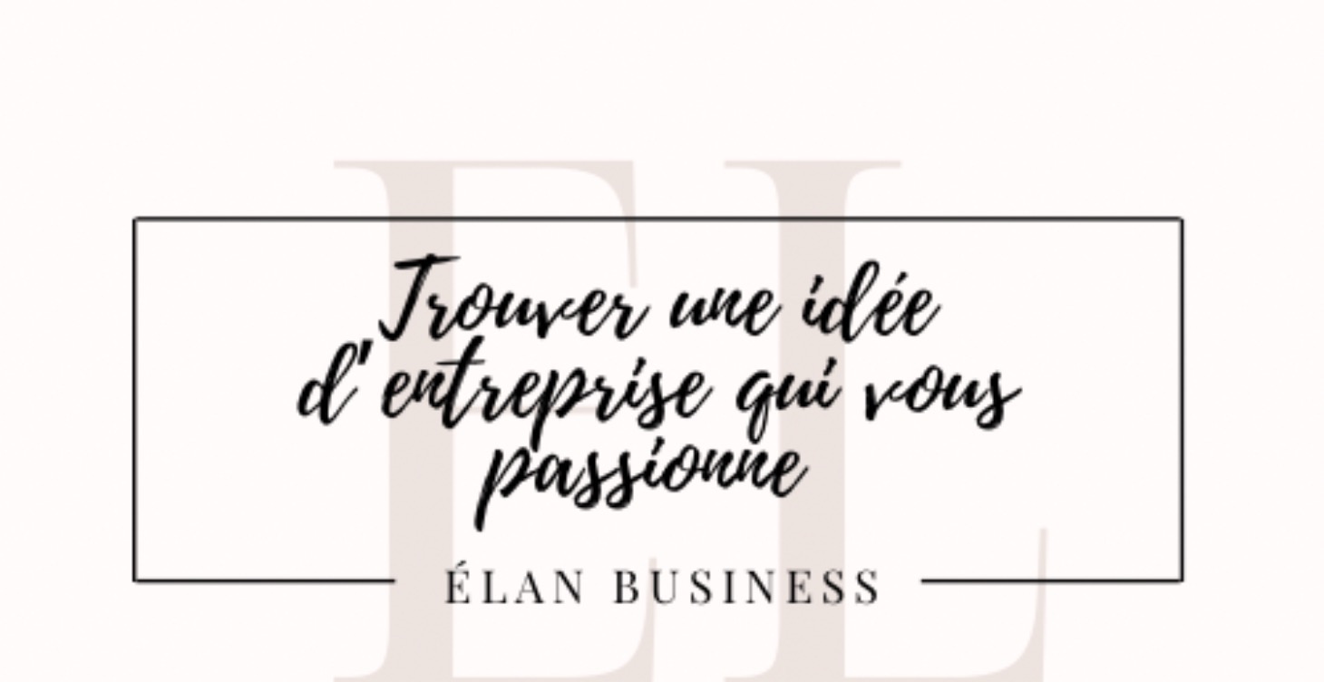 Trouver une idée d’entreprise qui vous passionne💡