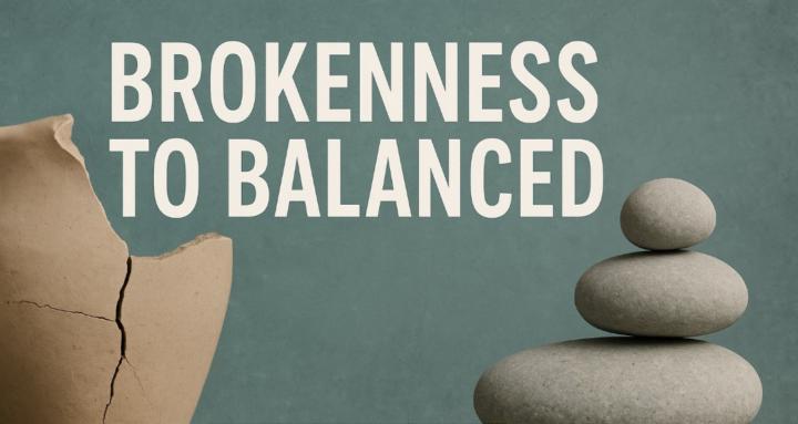 Brokenness to Balanced 