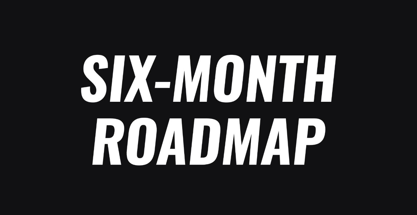 Six-Month Roadmap