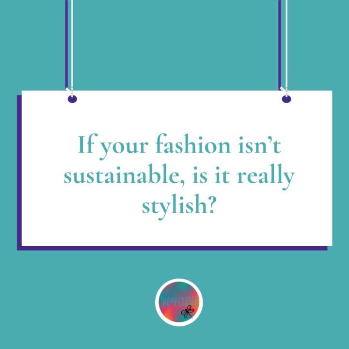 If your fashion harms people and the planet, can it truly be called stylish?