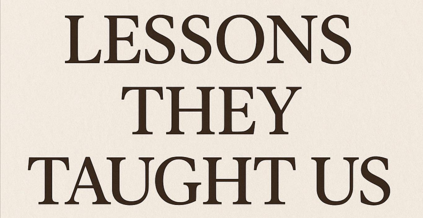 LESSONS THEY TAUGHT US