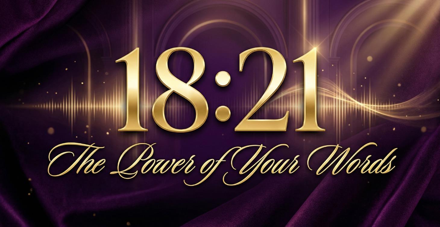 MODULE 18:21 — THE POWER OF YOUR WORDS