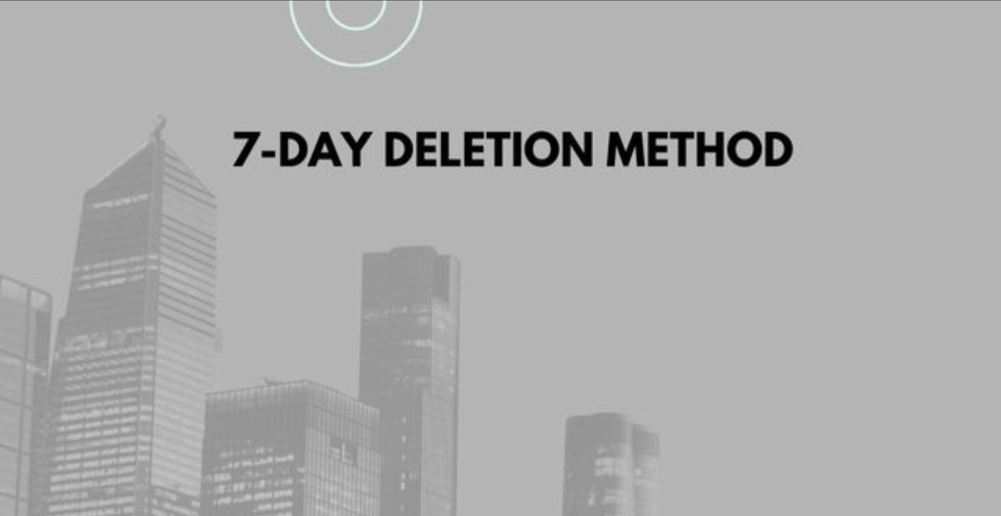 BONUS: 7 DAY DELETION METHOD