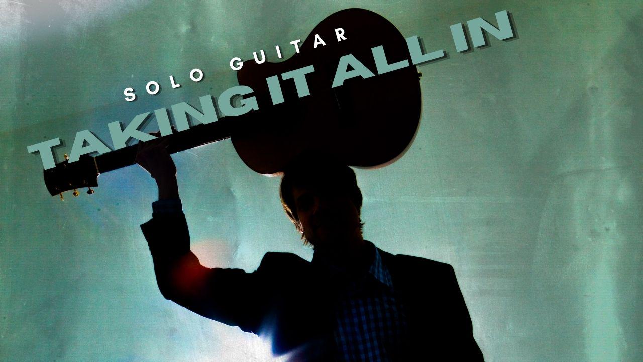 Solo Guitar - Taking It All In
