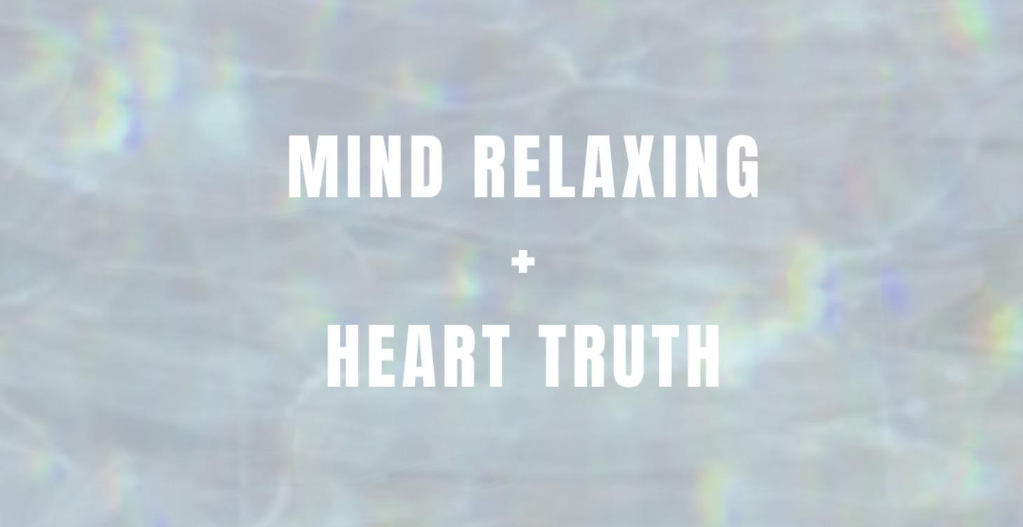 Mind Relaxing + Heart Truth