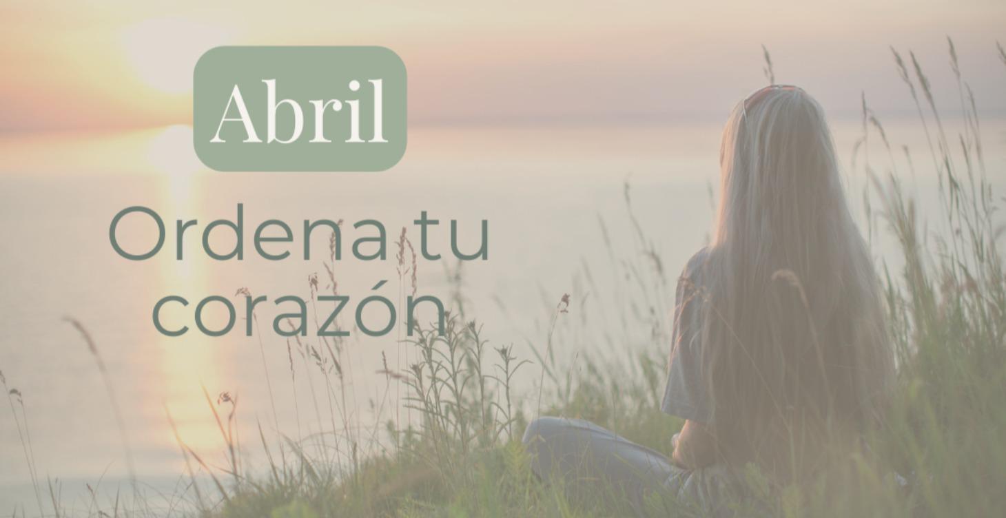 Abril | Ordena tu corazón