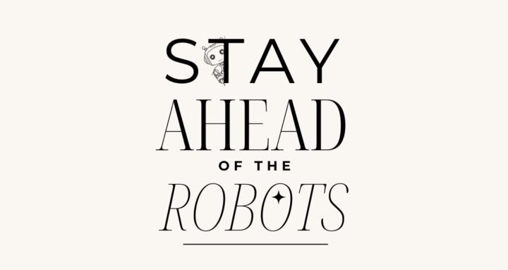 Stay Ahead of the Robots