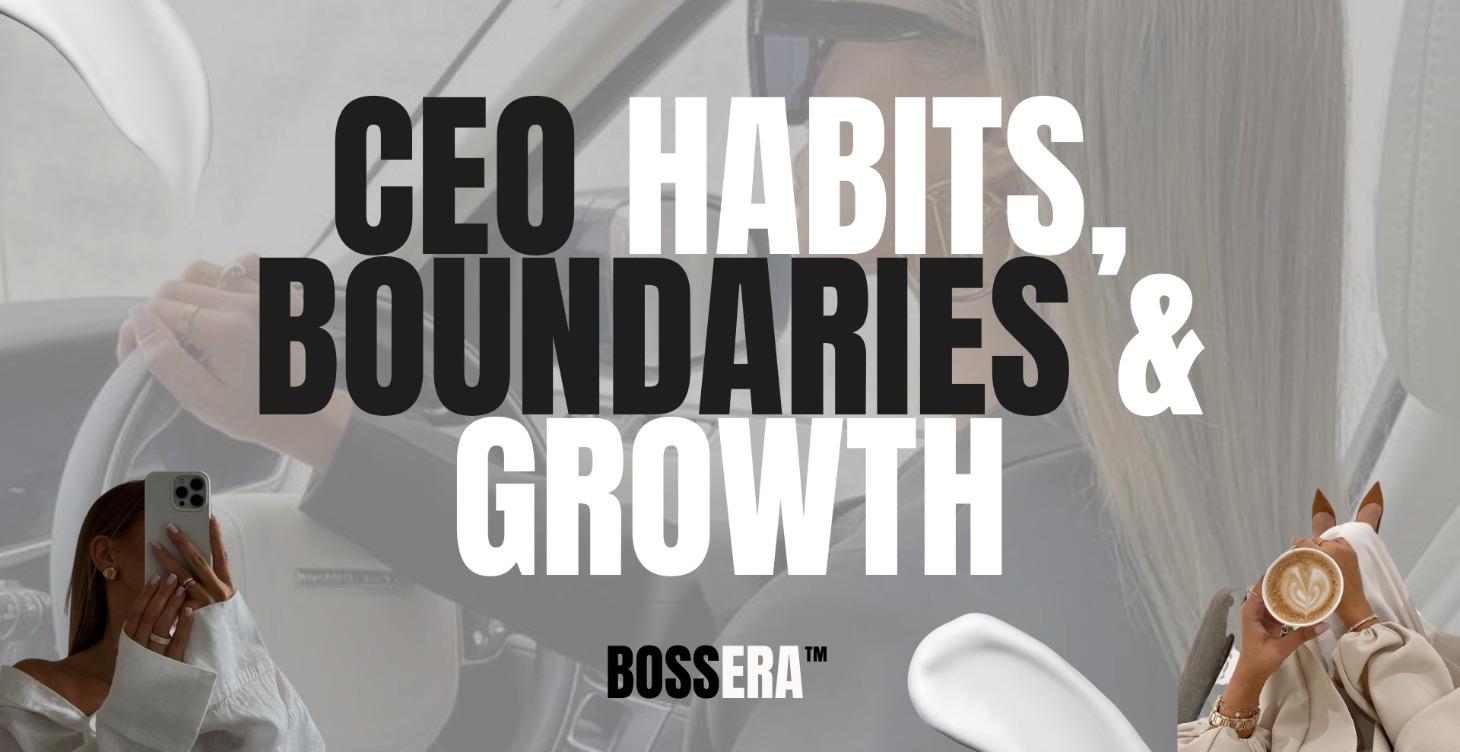 CEO Habits, Boundaries & Growth Energy