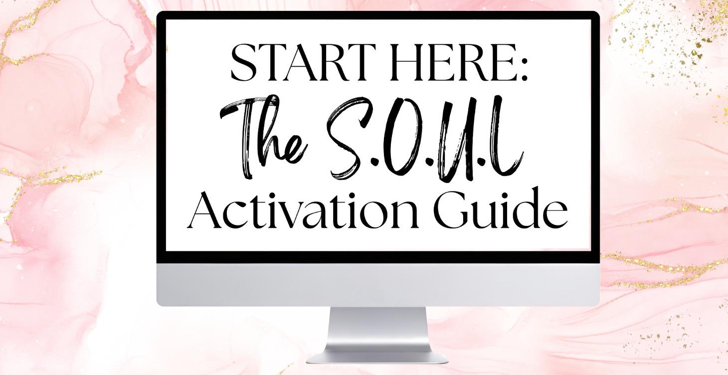 START HERE: The S.O.U.L. Activation Guide