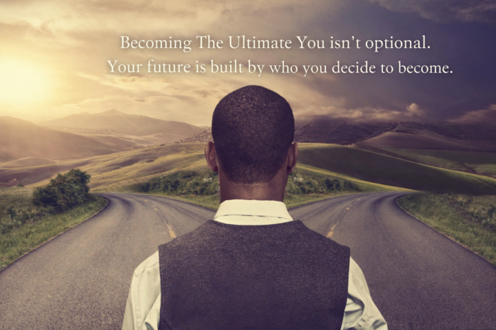 Why work toward Becoming The Ultimate You? Because your future depends on it.