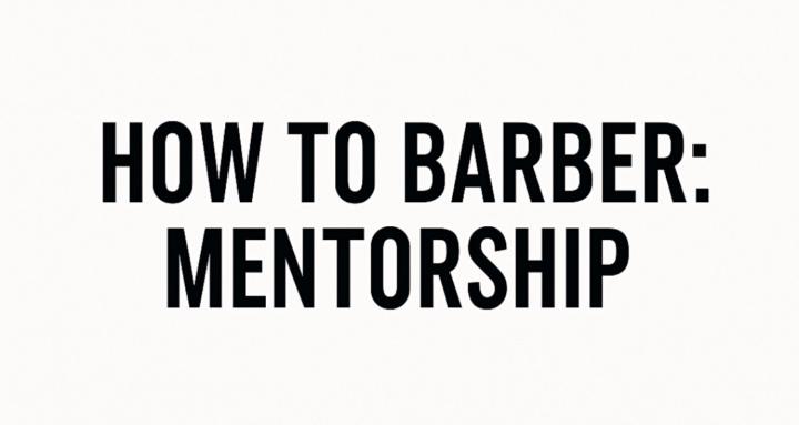 How to Barber: MENTORSHIP 