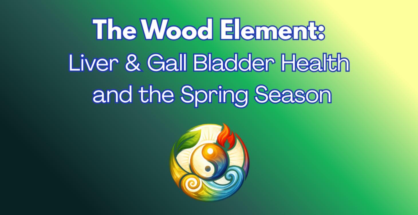 The Wood Element- the Liver, Gall Bladder & Spring