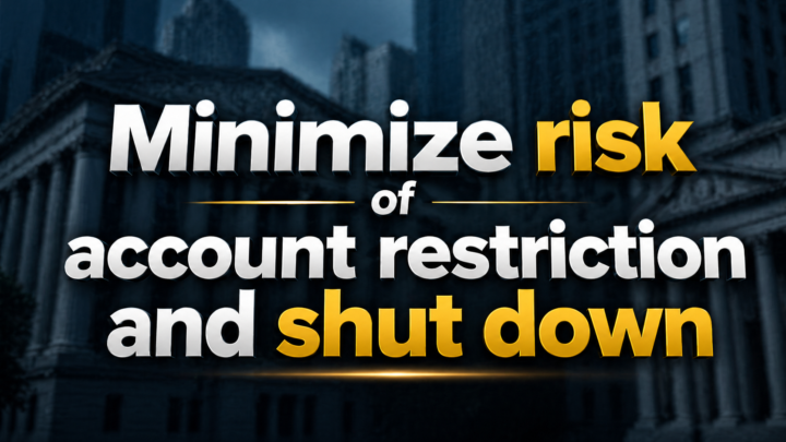 Minimize the RISK of Account Restriction/Shut Down