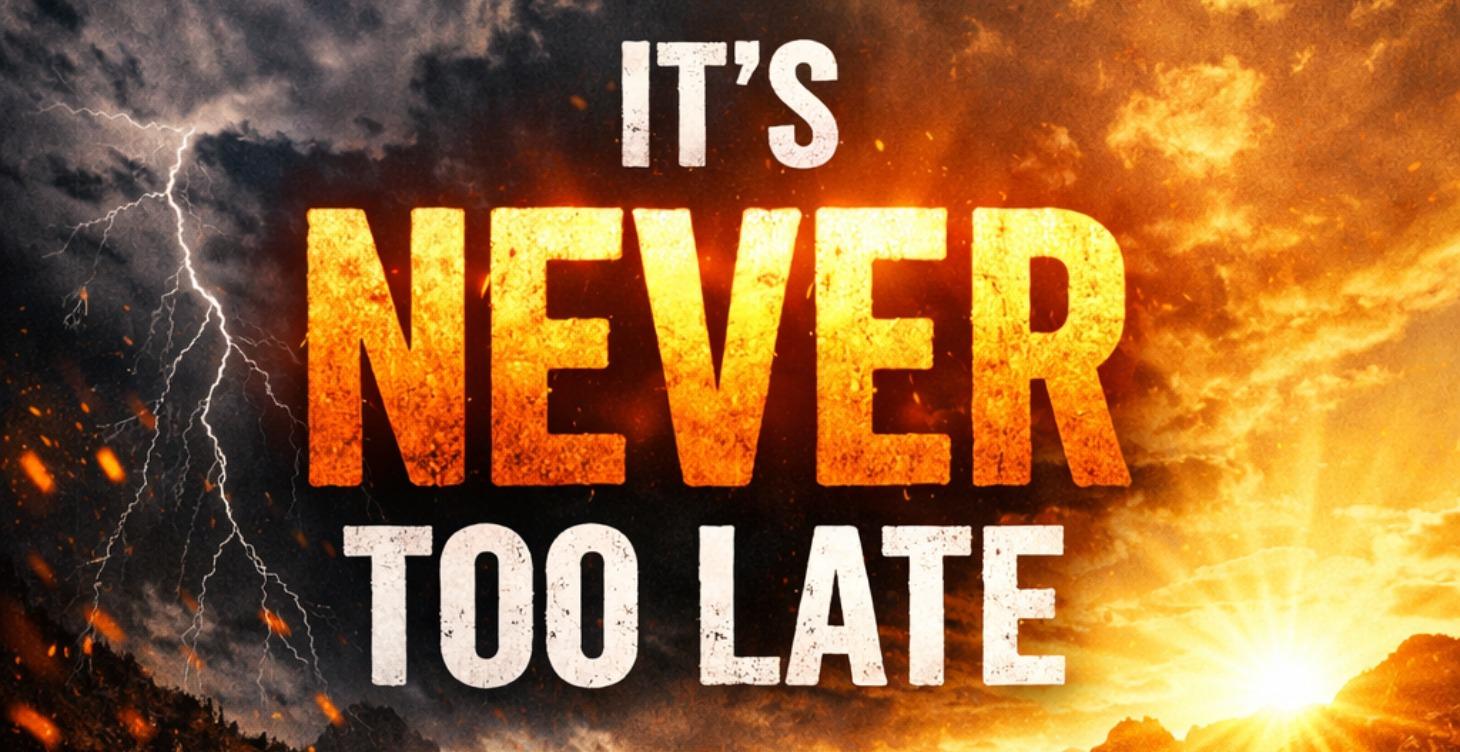 IT'S NEVER TOO LATE