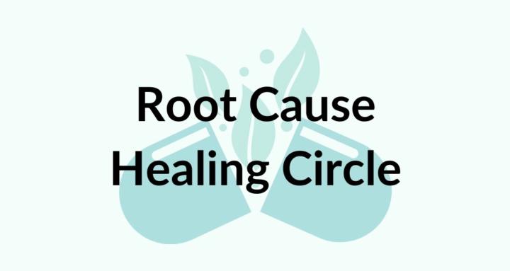 Root Cause Healing Circle