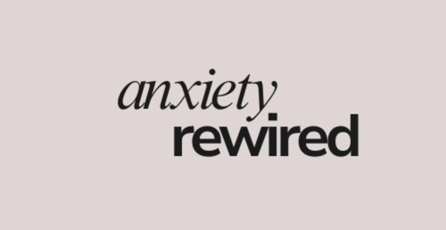 Anxiety Rewired