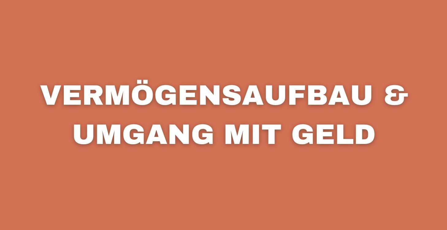 Vermögensaufbau & Umgang mit Geld