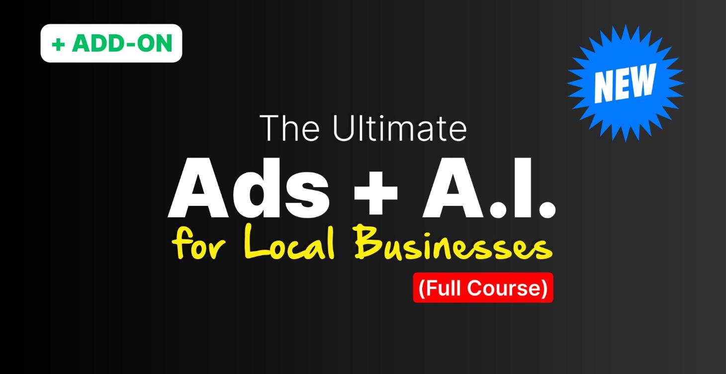 The Ultimate Ads + A.I. Course (Local Businesses)