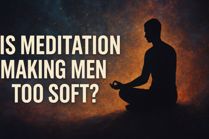 ⚡ Is meditation making men too soft?