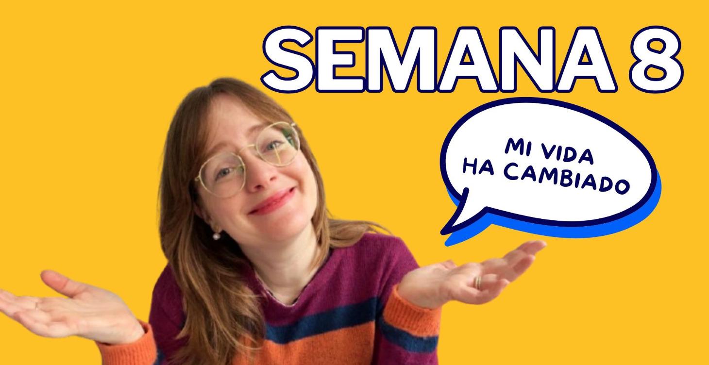 SEMANA 8: HE APRENDIDO MUCHO DESDE ENTONCES...