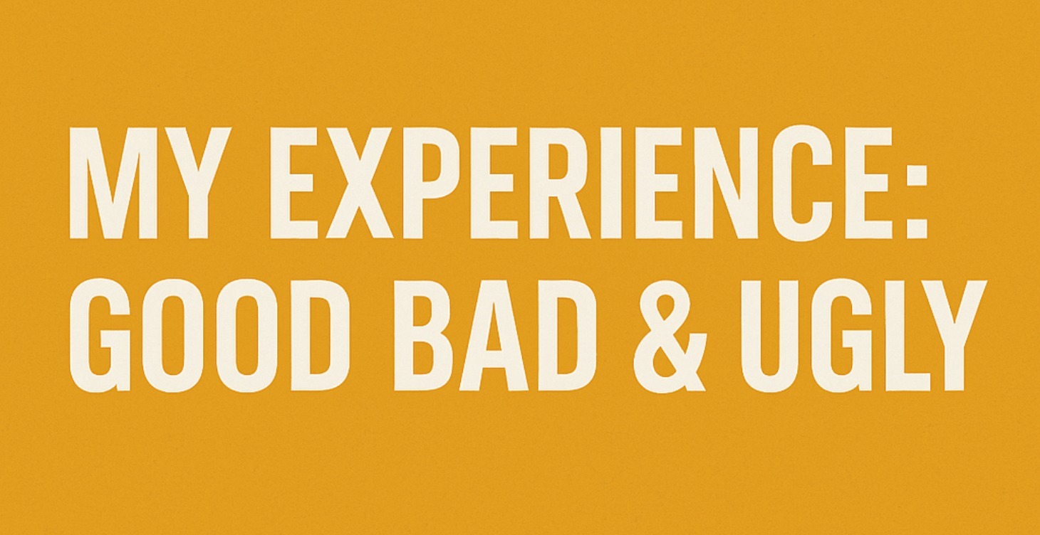 My Experience : Good ,Bad & Ugly
