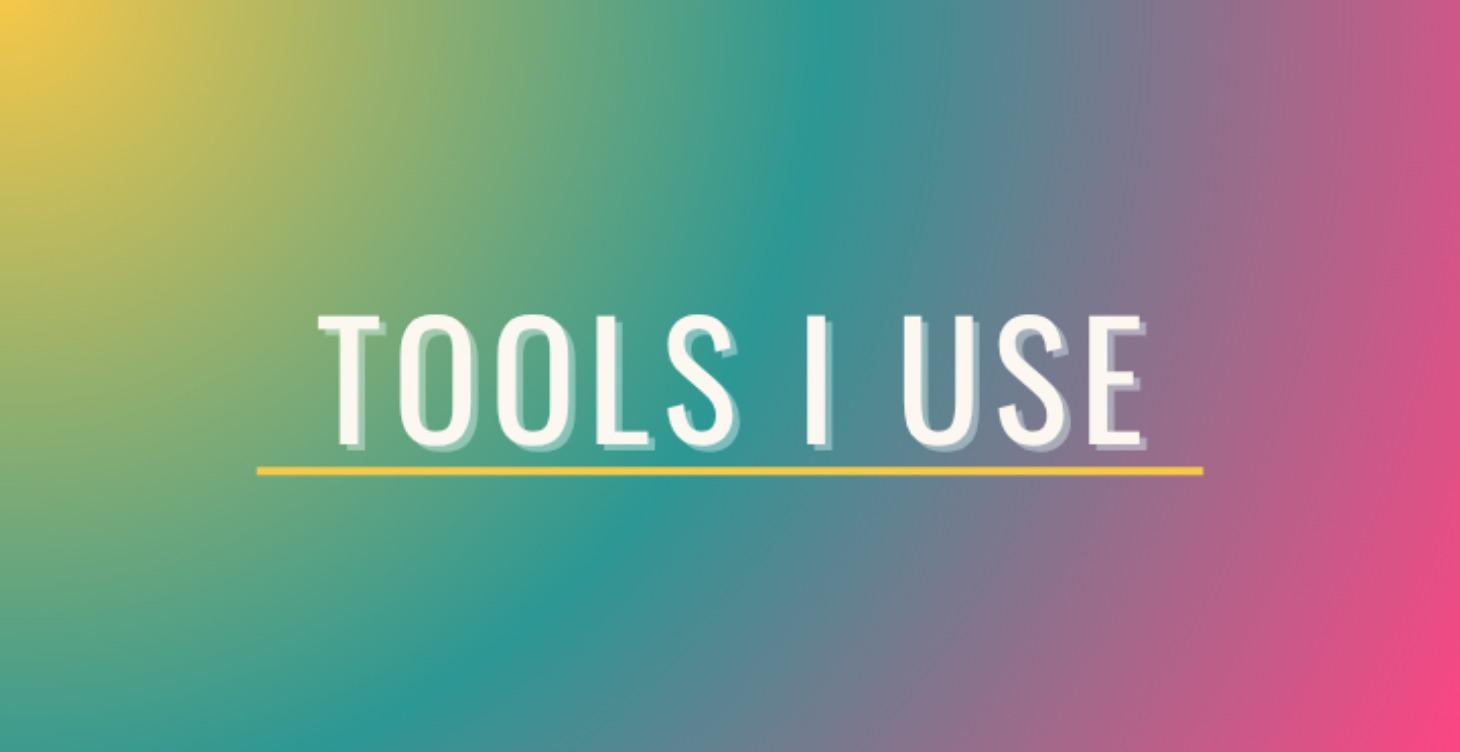 Tools I Use - COMING SOON