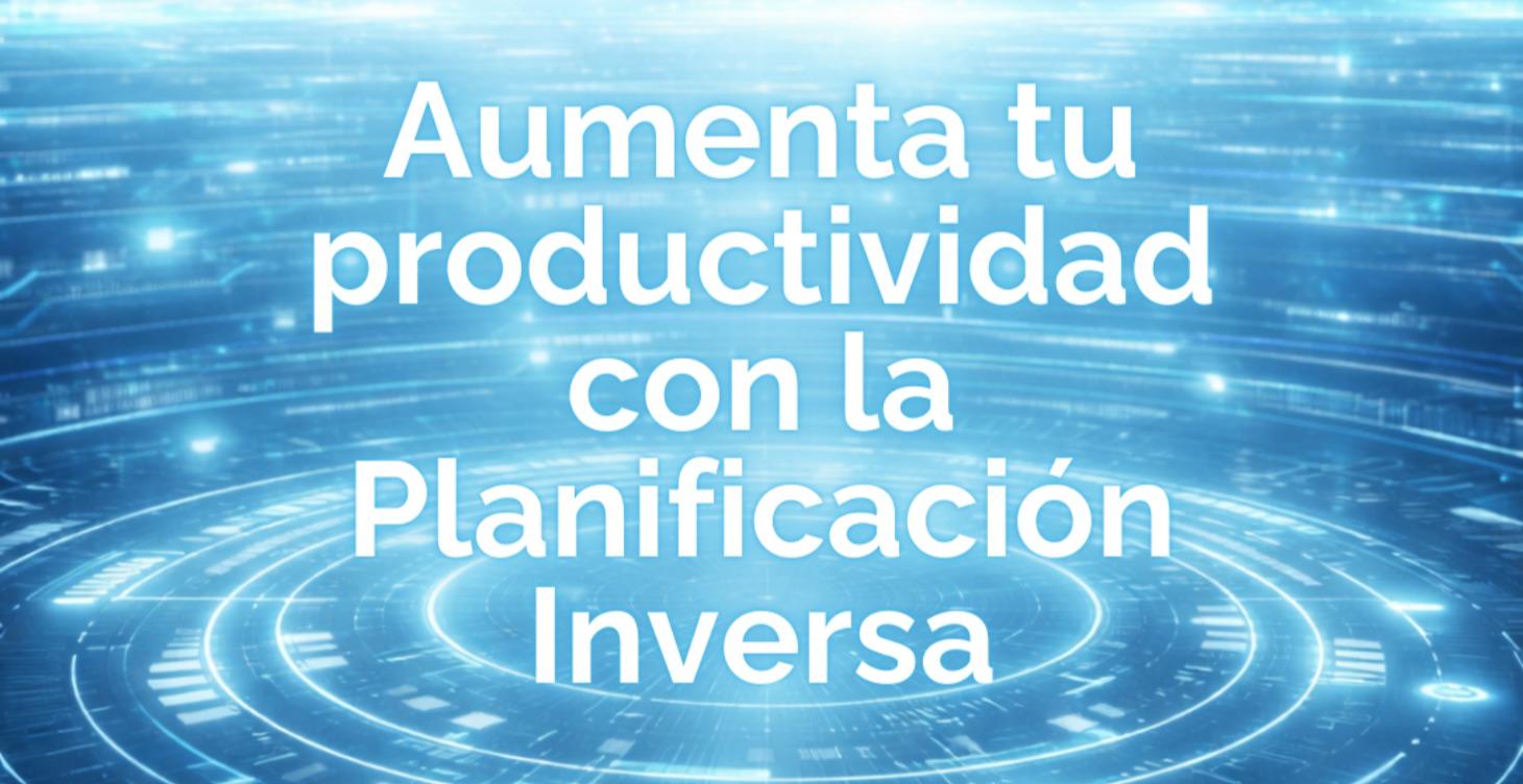 Organízate con Planificación Inversa