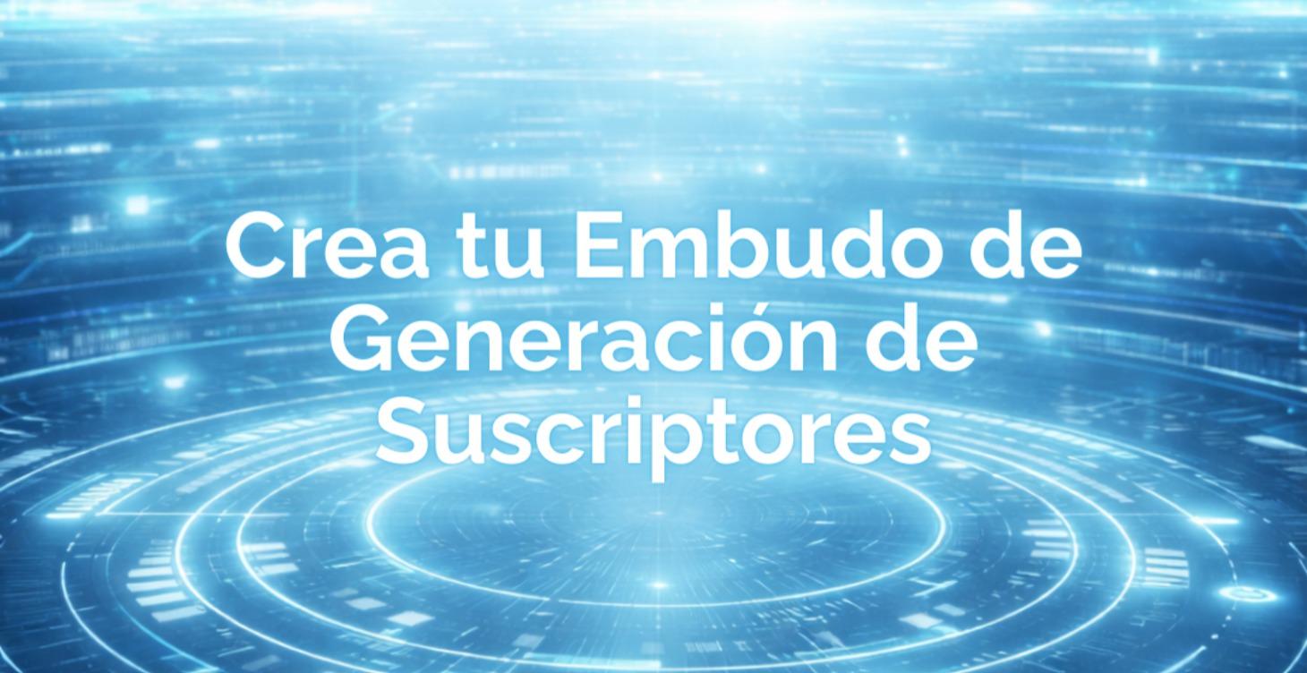 Crea tu Embudo de Generación de Suscriptores