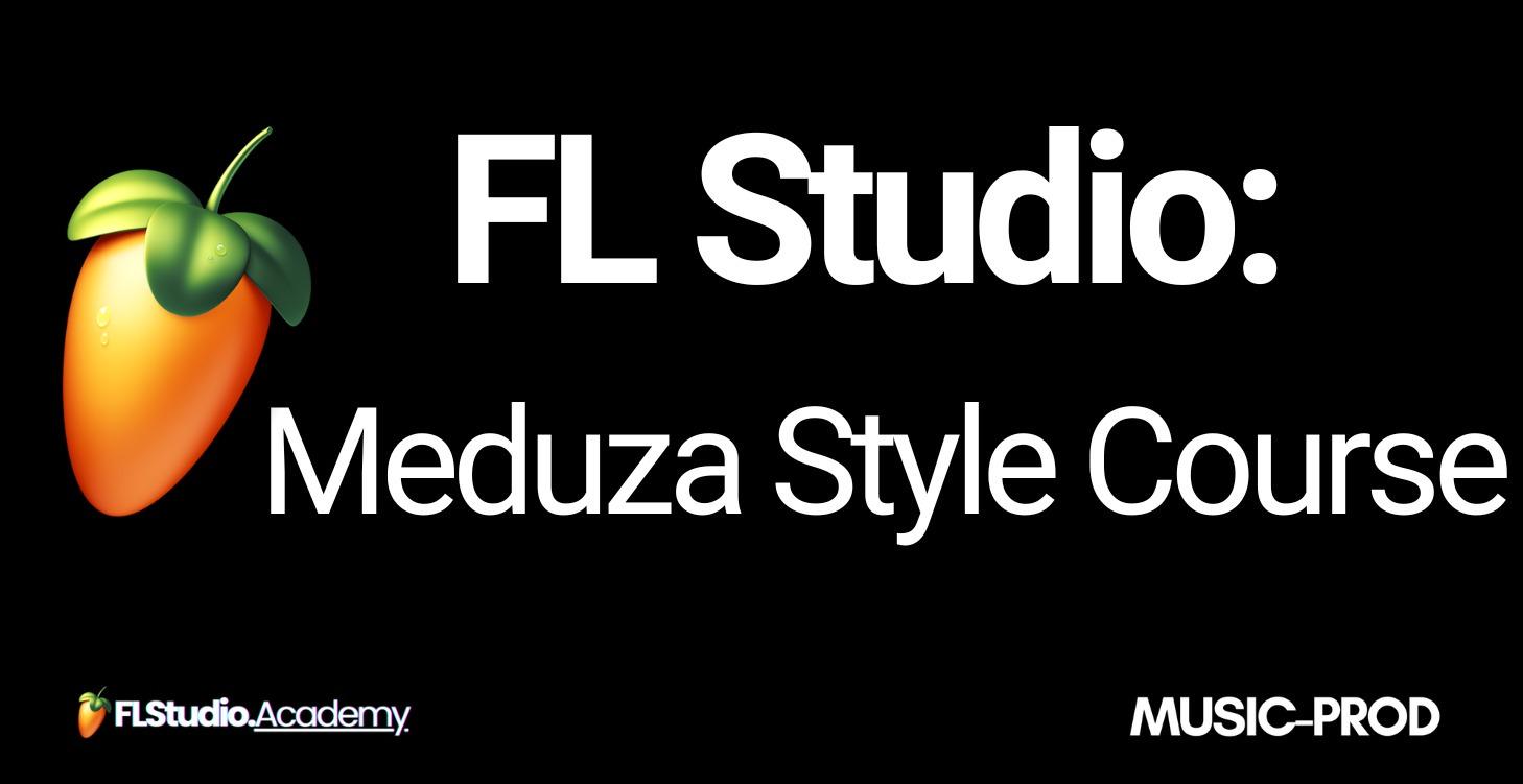 FL Studio: Meduza Style Music Production Course