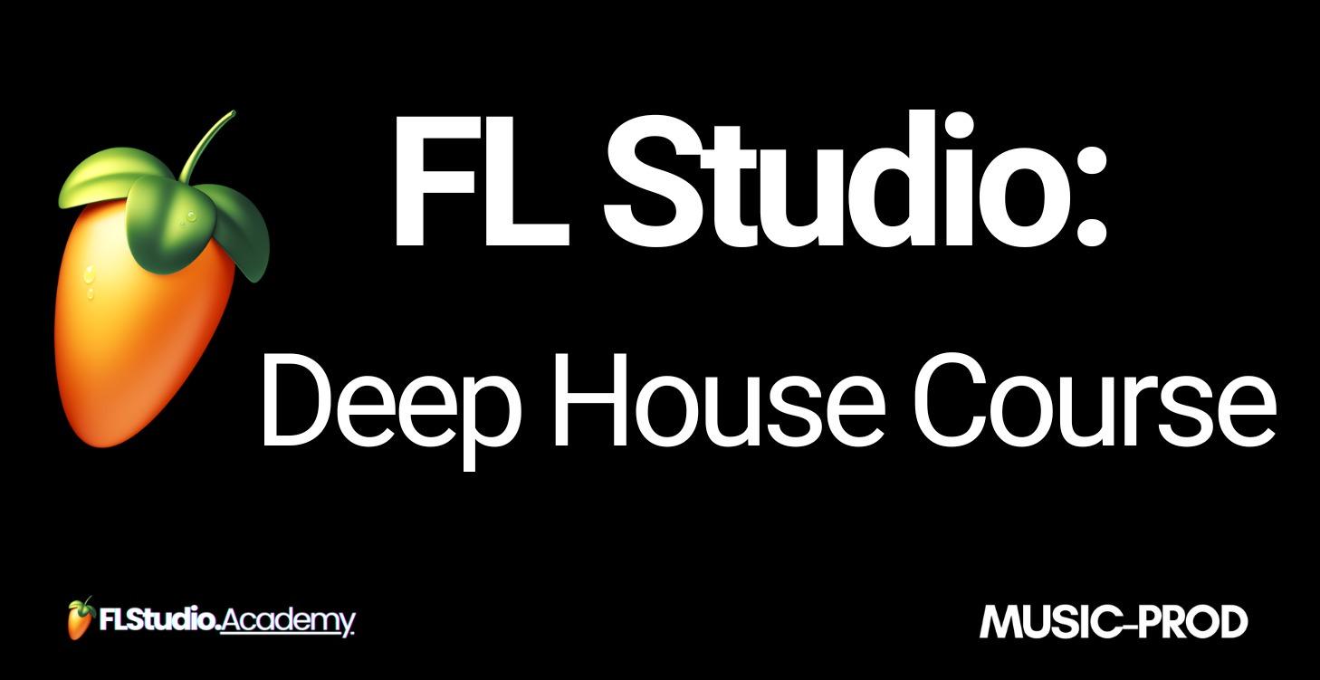 FL Studio: Deep House Music Production Course
