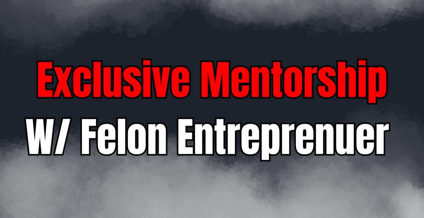 Mentorship W/ Felon Entrepreneur